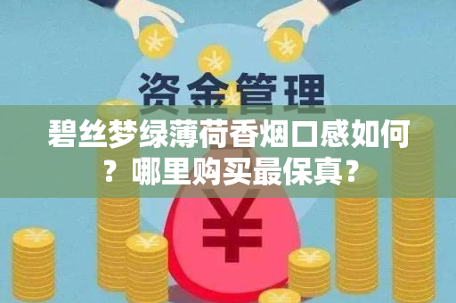 碧丝梦绿薄荷香烟口感如何？哪里购买最保真？
